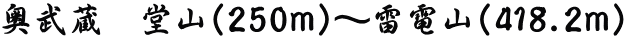 奥武蔵　堂山（250ｍ）～雷電山（418.2ｍ）