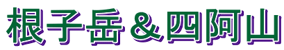 根子岳＆四阿山