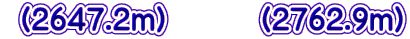  （２６４７.２ｍ）　　　（２７６２.９ｍ）